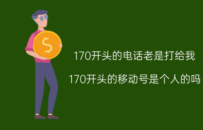 170开头的电话老是打给我 170开头的移动号是个人的吗？